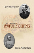 Six Days of Awful Fighting: Cavalry Operations on the Road to Cold Harbor - Paperback