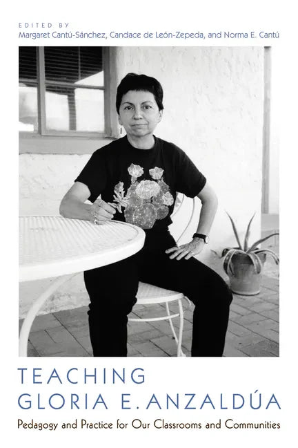 Teaching Gloria E. Anzaldúa: Pedagogy and Practice for Our Classrooms and Communities - Paperback
