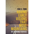Having Early Visions That Move Mountains: My Winning Purpose - Paperback