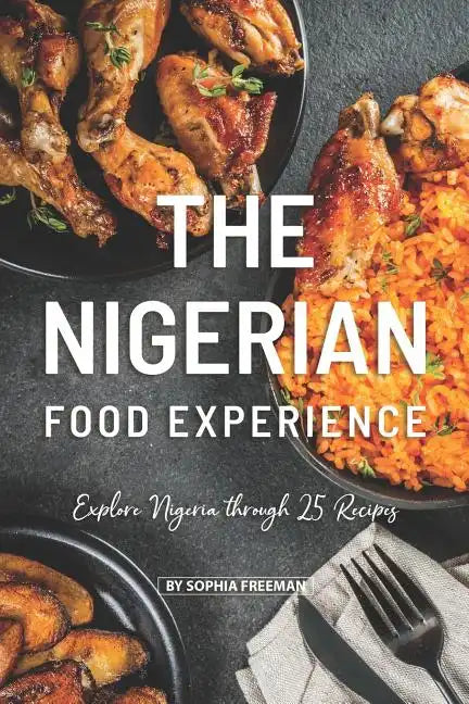 The Nigerian Food Experience: Explore Nigeria through 25 Recipes - Paperback
