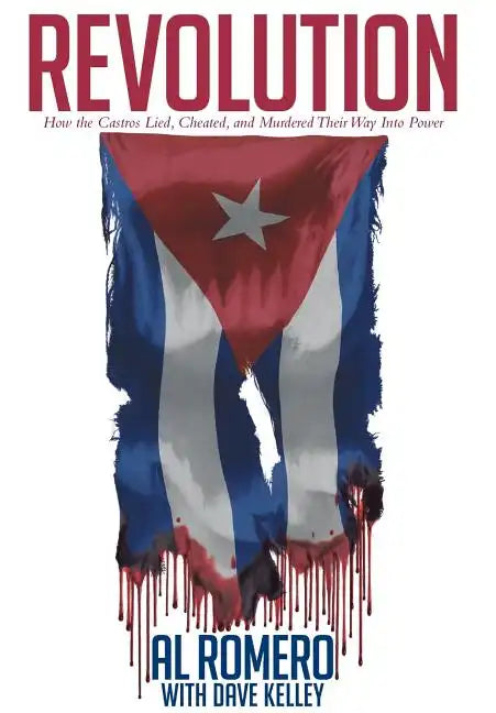 Revolution: How the Castros Lied, Cheated, and Murdered Their Way Into Power - Hardcover