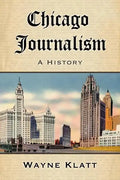 Chicago Journalism: A History - Paperback