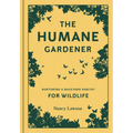 Humane Gardener: Nurturing a Backyard Habitat for Wildlife - Hardcover