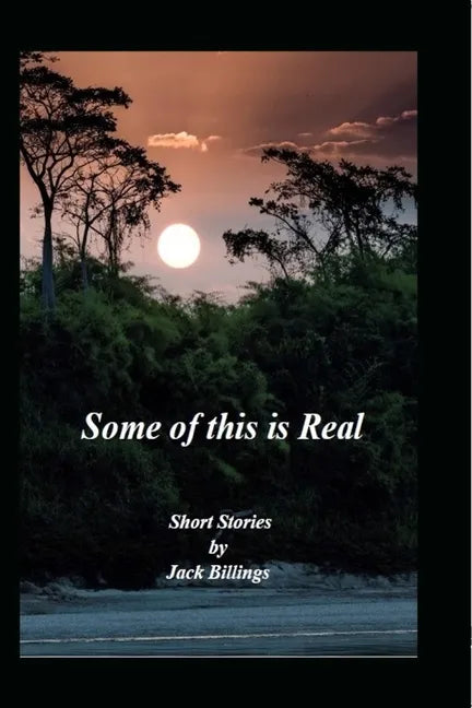Some of this is Real: Short Stories by Jack Billings - Paperback