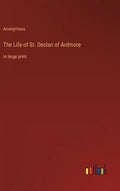The Life of St. Declan of Ardmore: in large print - Hardcover