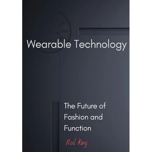 Wearable Technology: The Future of Fashion and Function - Paperback