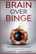 Brain Over Binge: Change your lifestyle and discover happiness building simple habits without suffering - Paperback
