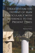 Thoughts on the Destiny of Man Particularly With Reference to the Present Times; - Paperback