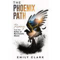 The Phoenix Path: Rising from the Ashes of Narcissistic Abuse. The Ultimate Recovery Guide from Narcissism, Gaslighting and Codependency. Healing Trau - Hardcover