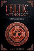 Celtic Mythology: Learn About Celtic History, Myths, Gods, and Legends - Paperback