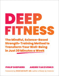Deep Fitness: The Mindful, Science-Based Strength-Training Method to Transform Your Well-Being in Just 30 Minutes a Week - Paperback