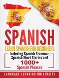 Spanish: Learn Spanish For Beginners Including Spanish Grammar, Spanish Short Stories and 1000+ Spanish Phrases - Hardcover