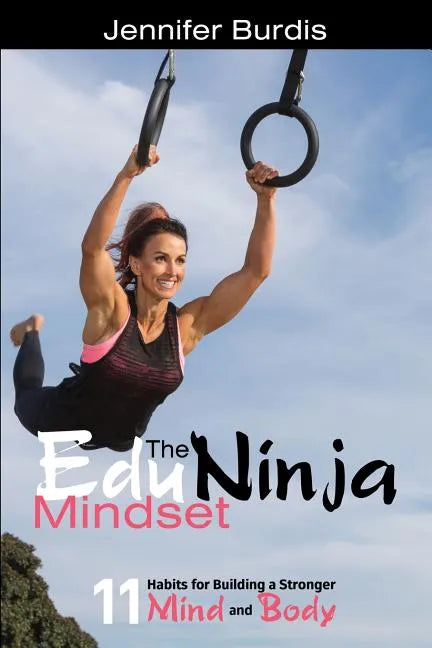 The EduNinja Mindset: 11 Habits for Building a Stronger Mind and Body - Paperback