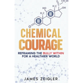 Chemical Courage: Reframing the bully within for a healthier world - Paperback
