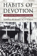 Habits of Devotion: Catholic Religious Practice in Twentieth-Century America - Paperback
