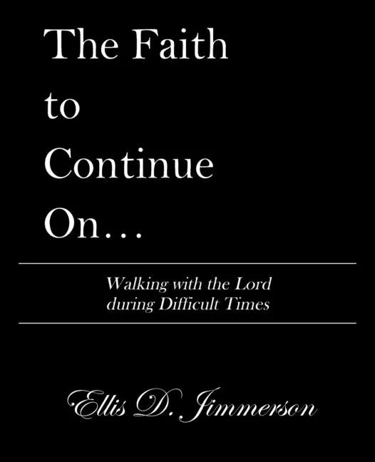 The Faith to Continue On...: Walking with the Lord During Difficult Times - Paperback