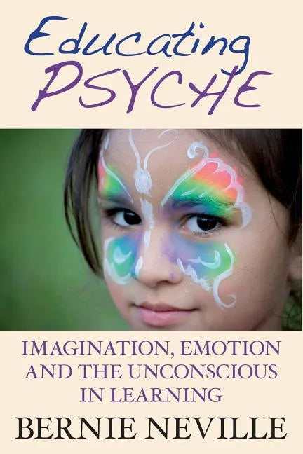 Educating Psyche: Imagination, Emotion and the Unconscious in Learning - Paperback