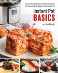 Instant Pot Basics: The Essential Cookbook and Reference Guide for Maximizing the Magic of Your Instant Pot - Paperback