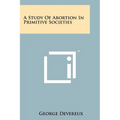 A Study Of Abortion In Primitive Societies - Paperback