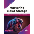 Mastering Cloud Storage: Navigating Cloud Solutions, Data Security, and Cost Optimization for Seamless Digital Transformation - Paperback