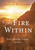 The Fire Within: Desire, Sexuality, Longing, and God - Paperback