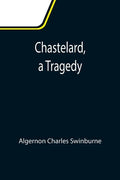 Chastelard, a Tragedy - Paperback