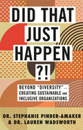 Did That Just Happen?!: Beyond Diversity-Creating Sustainable and Inclusive Organizations - Hardcover