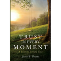 Trust in Every Moment: A Journey Toward God - Paperback