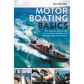 Motor Boating Basics: The Step-By-Step Guide to Owning, Helming and Maintaining a Motor Boat - Paperback