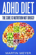 ADHD Diet: The Cure Is Nutrition Not Drugs (For: Children, Adult ADD, Marriage, - Paperback