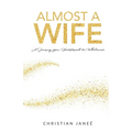 Almost a Wife: A Journey from Heartbreak to Wholeness - Paperback