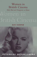 Women in British Cinema: Mad, Bad and Dangerous to Know - Paperback