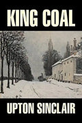 King Coal by Upton Sinclair, Fiction, Classics, Literary - Hardcover