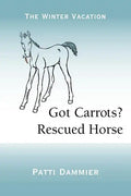 Got Carrots? Rescued Horse: The Winter Vacation - Paperback