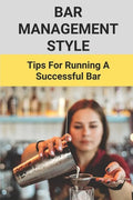 Bar Management Style: Tips For Running A Successful Bar: Bar Manager Training Guide - Paperback