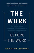 The Work Before the Work: The Hidden Habits Elite Sales Professionals Use to Outperform the Competition - Paperback
