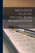 McGuffey's Eclectic Spelling-Book. Revised Edition - Paperback