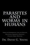 Parasites and Worms in Humans: with Simple yet Comprehensive, Safe and Effective, Educational Therapeutic Protocols Utilizing Herbal Medicines - Paperback