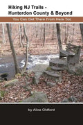 Hiking NJ Trails -- Hunterdon County & Beyond: You Can Get There From Here Too - Paperback