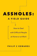 Assholes: A Field Guide: How to Deal with Difficult People At Home or at Work - Paperback