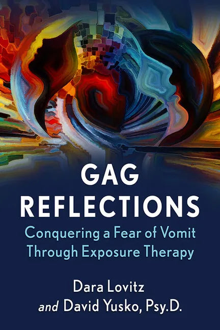 Gag Reflections: Conquering a Fear of Vomit Through Exposure Therapy - Paperback
