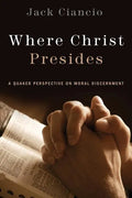 Where Christ Presides: A Quaker Perspective on Moral Discernment - Paperback