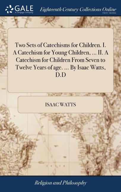 Two Sets of Catechisms for Children. I. A Catechism for Young Children, ... II. A Catechism for Children From Seven to Twelve Years of age. ... By Isa - Hardcover