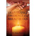 DELIVERANCE, OBEDIENCE & the MIRACULOUS - Paperback