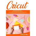Cricut: This Book Includes: Cricut Explore Air 2 for Beginners + Cricut for Beginner: The Ultimate Compendium to Master Cricut - Paperback