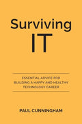 Surviving IT: Essential Advice for Building a Happy and Healthy Technology Career - Paperback