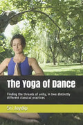 The Yoga of Dance: Finding the threads of unity, in two distinctly different classical practices - Paperback