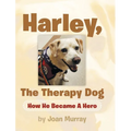 Harley, the Therapy Dog: How He Became a Hero - Hardcover