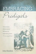 Embracing Prodigals: Overcoming Authoritative Religion by Embodying Jesus' Nurturing Grace - Paperback
