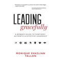 Leading Gracefully: A Woman's Guide to Confident, Authentic & Effective Leadership - Paperback